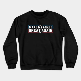 Make My Ankle Great Again Funny Ankle Surgery Ankle Injury Crewneck Sweatshirt